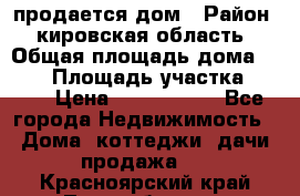 продается дом › Район ­ кировская область › Общая площадь дома ­ 150 › Площадь участка ­ 245 › Цена ­ 2 000 000 - Все города Недвижимость » Дома, коттеджи, дачи продажа   . Красноярский край,Лесосибирск г.
